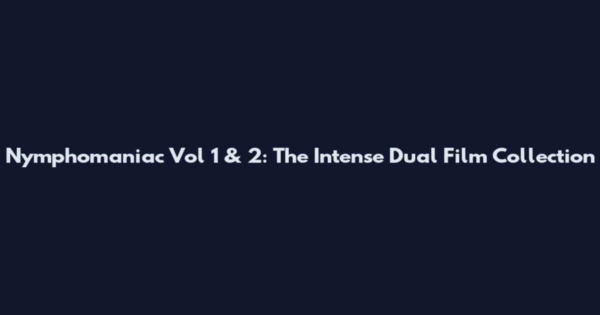 Nymphomaniac Vol 1 & 2: The Intense Dual Film Collection