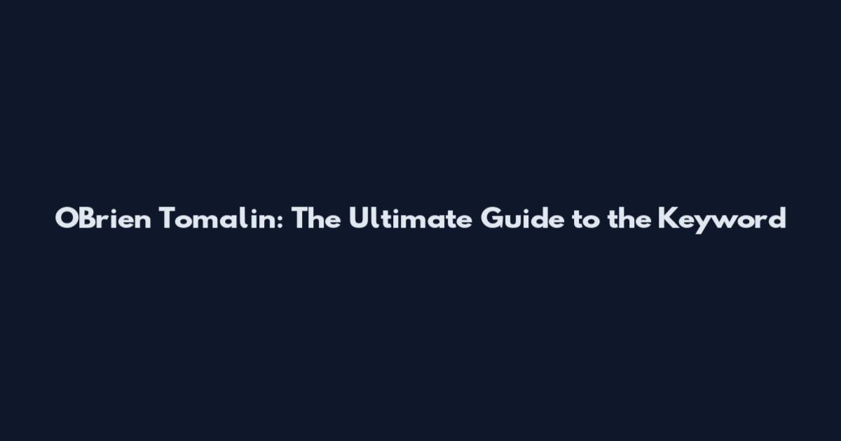 O'Brien Tomalin: The Ultimate Guide to the Keyword
