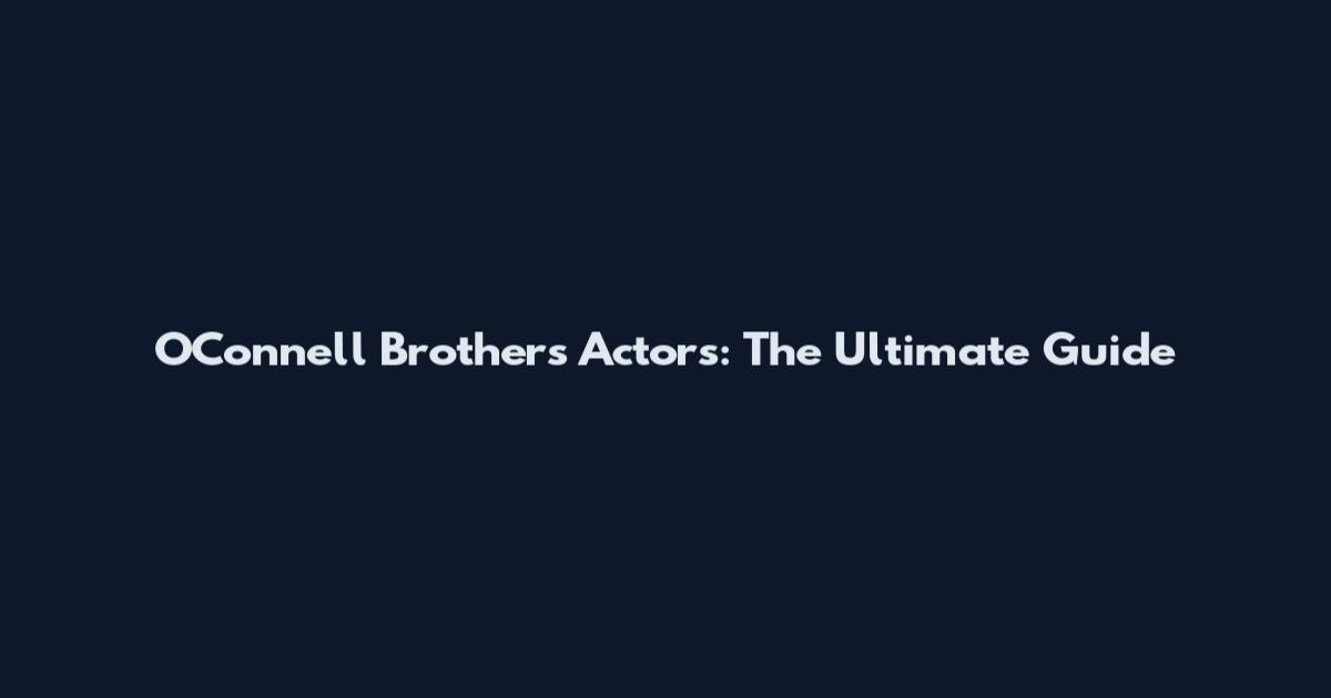 O'Connell Brothers Actors: The Ultimate Guide