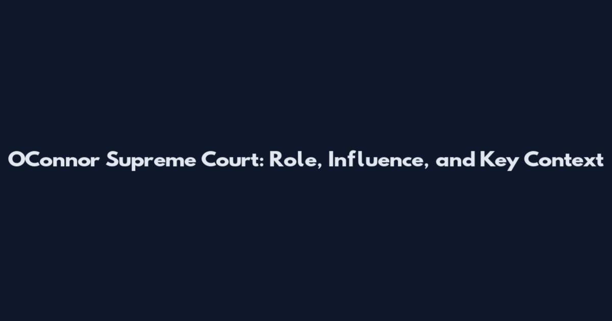 O'Connor Supreme Court: Role, Influence, and Key Context