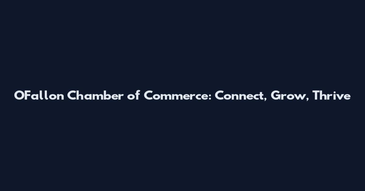 O'Fallon Chamber of Commerce: Connect, Grow, Thrive