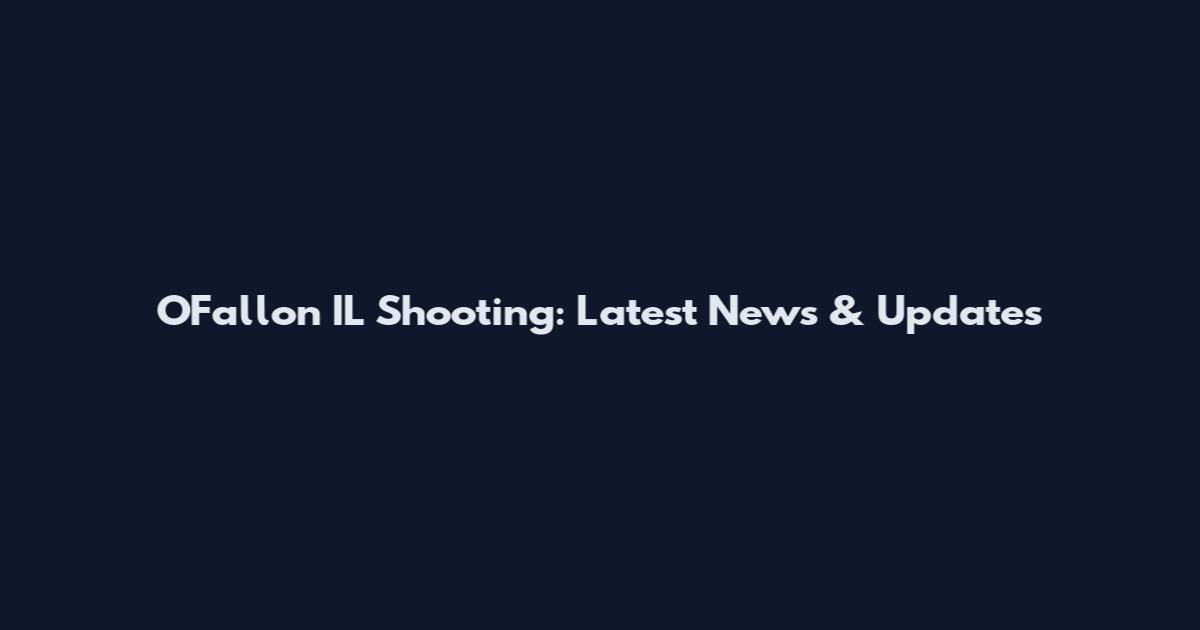 O'Fallon IL Shooting: Latest News & Updates