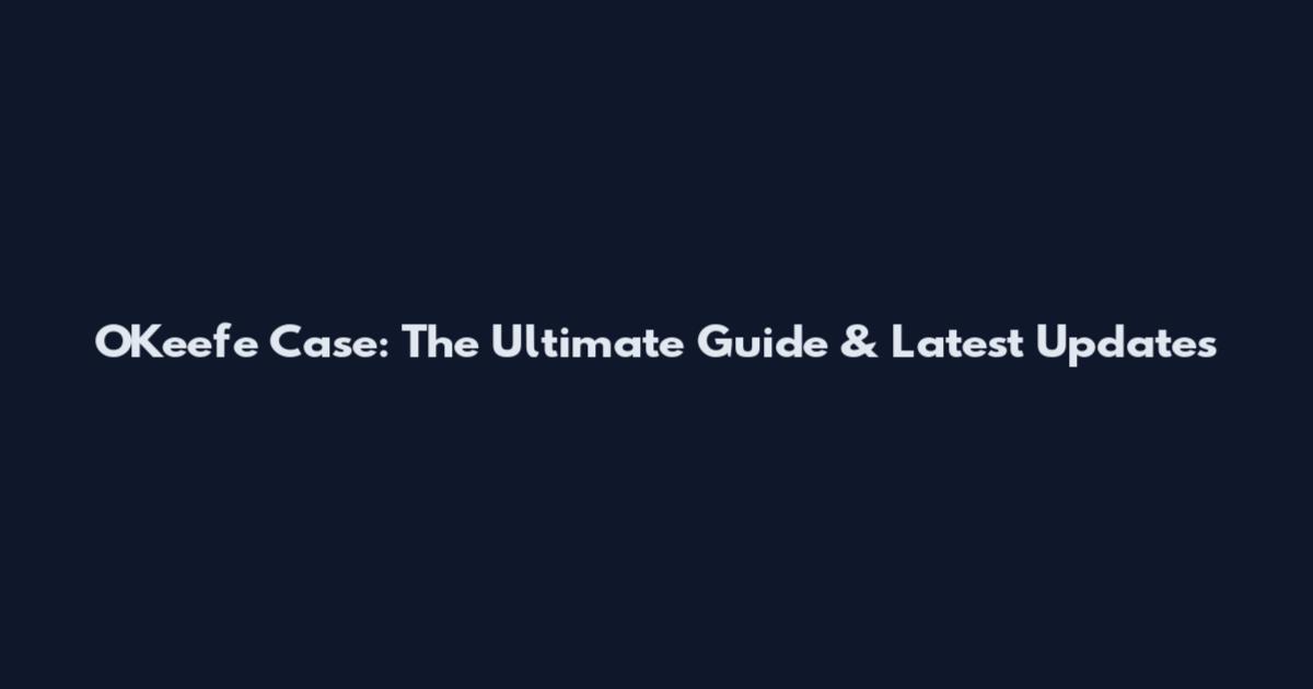 O'Keefe Case: The Ultimate Guide & Latest Updates