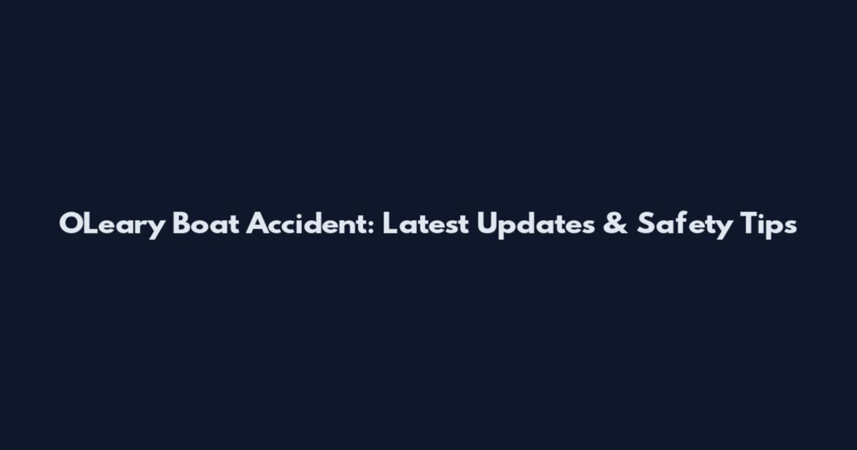 O'Leary Boat Accident: Latest Updates & Safety Tips