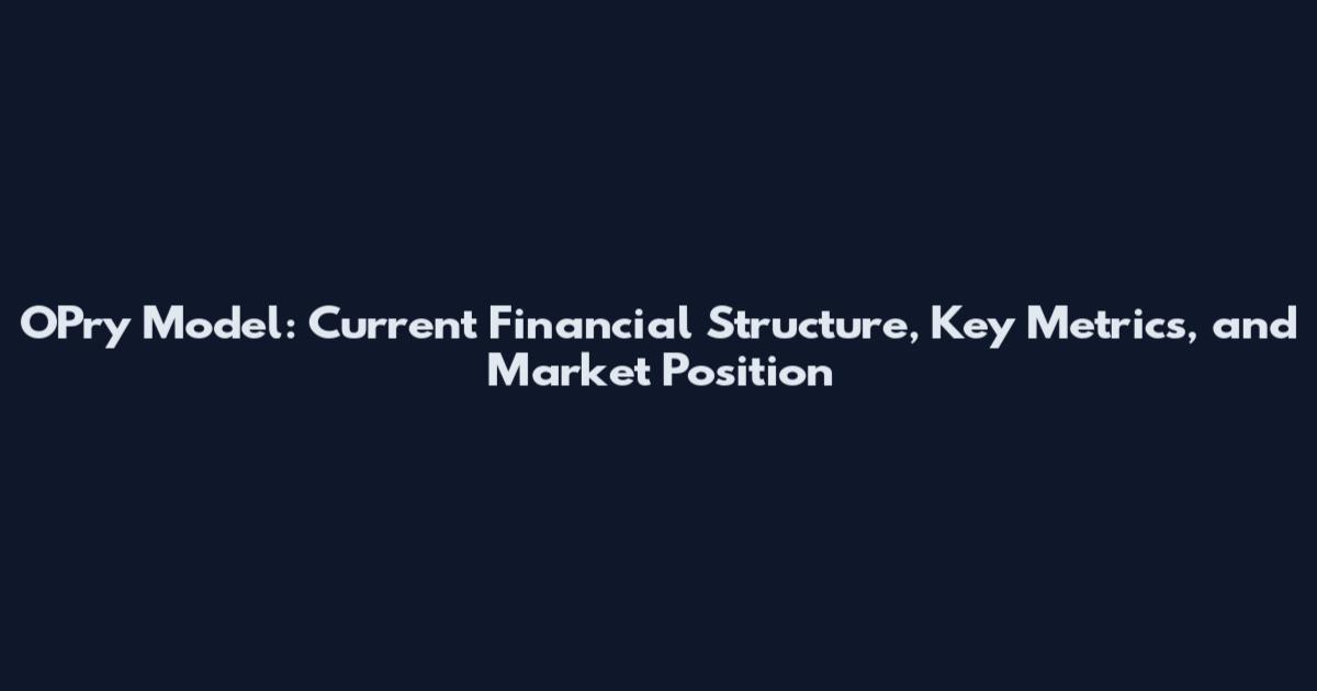 O'Pry Model: Current Financial Structure, Key Metrics, and Market Position