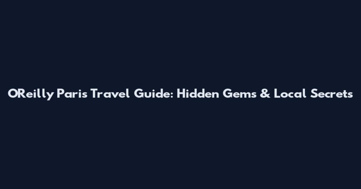 O'Reilly Paris Travel Guide: Hidden Gems & Local Secrets