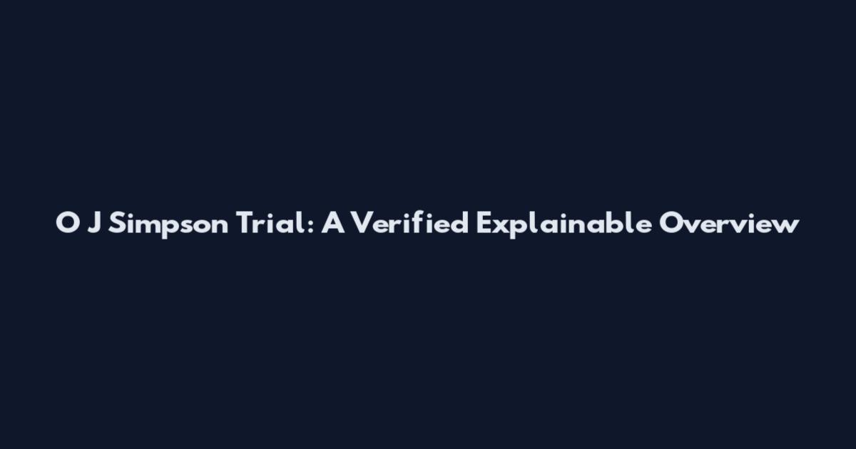O J Simpson Trial: A Verified Explainable Overview