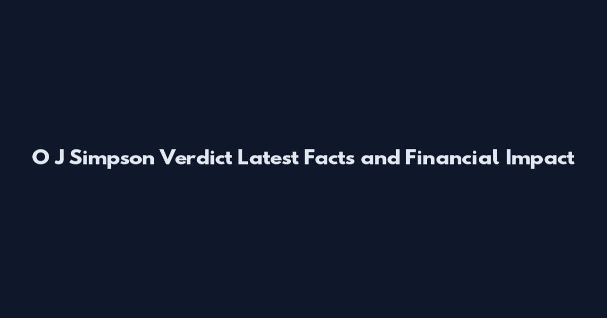 O J Simpson Verdict Latest Facts and Financial Impact