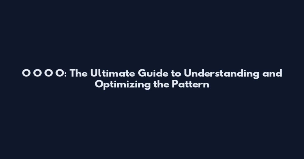 O O O O: The Ultimate Guide to Understanding and Optimizing the Pattern