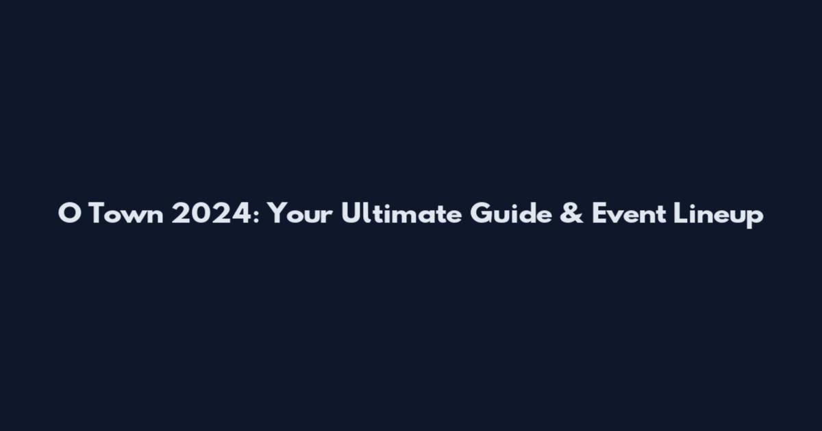 O Town 2024: Your Ultimate Guide & Event Lineup