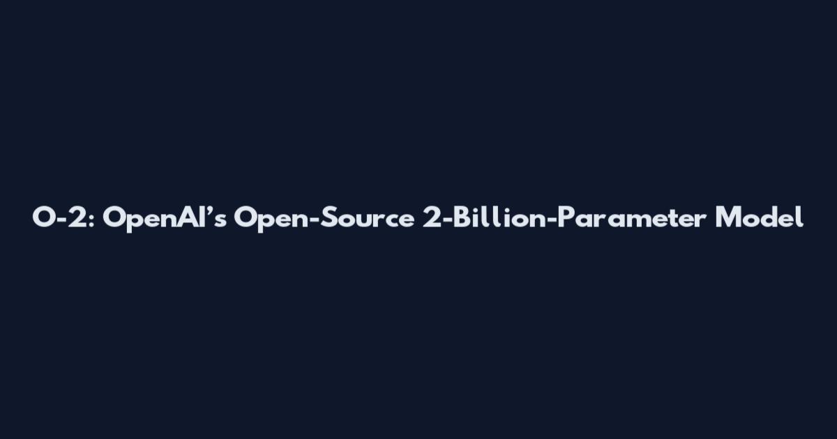 O-2: OpenAI’s Open-Source 2-Billion-Parameter Model