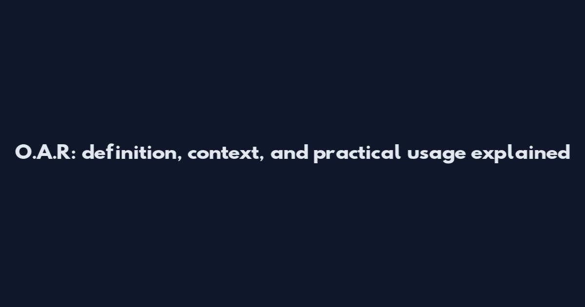 O.A.R: definition, context, and practical usage explained