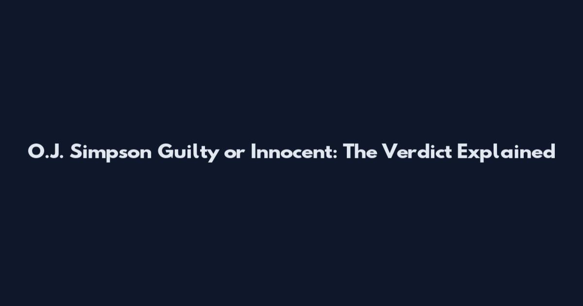 O.J. Simpson Guilty or Innocent: The Verdict Explained