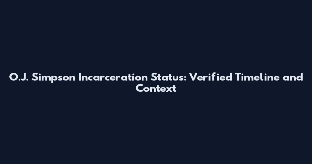 O.J. Simpson Incarceration Status: Verified Timeline and Context