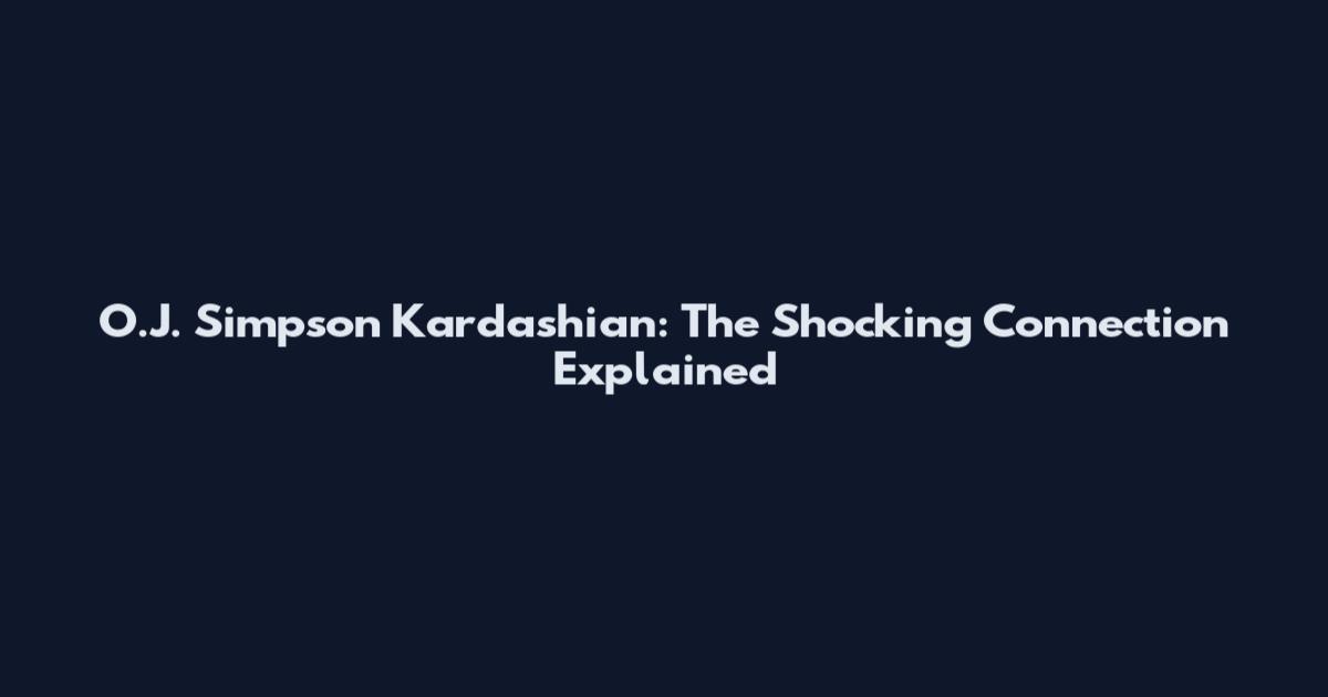 O.J. Simpson Kardashian: The Shocking Connection Explained