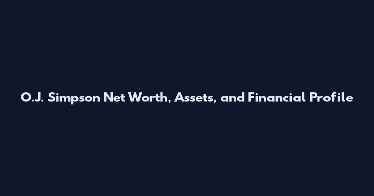 O.J. Simpson Net Worth, Assets, and Financial Profile