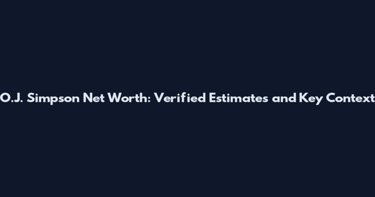 O.J. Simpson Net Worth: Verified Estimates and Key Context