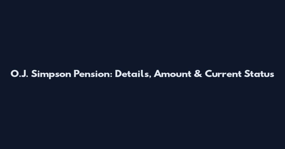 O.J. Simpson Pension: Details, Amount & Current Status