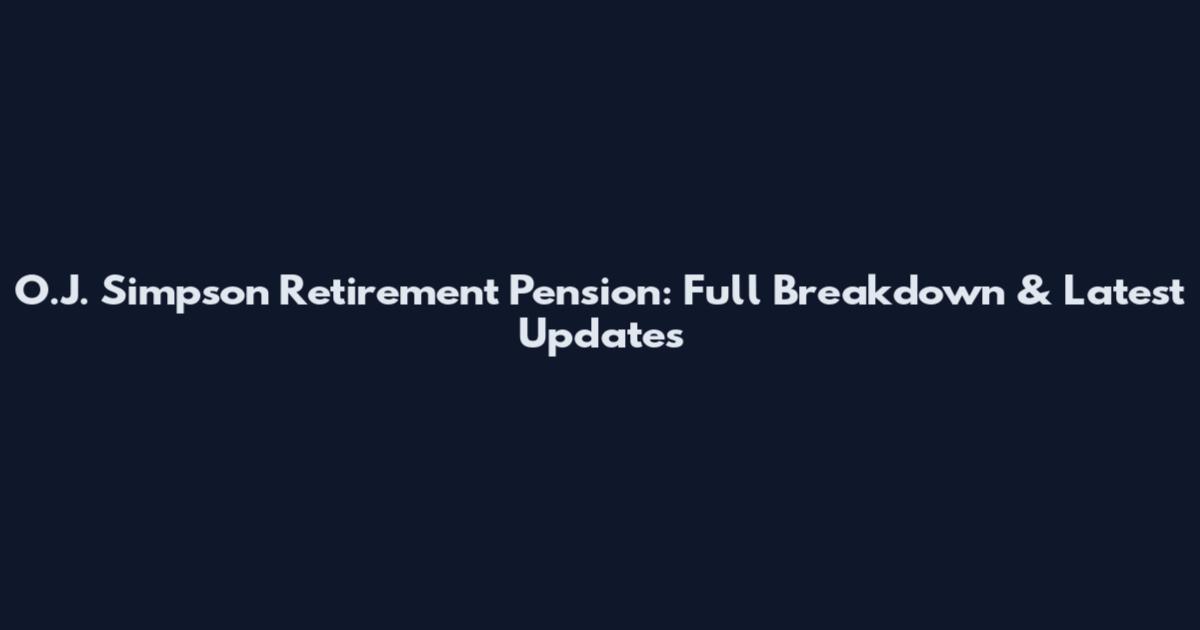 O.J. Simpson Retirement Pension: Full Breakdown & Latest Updates
