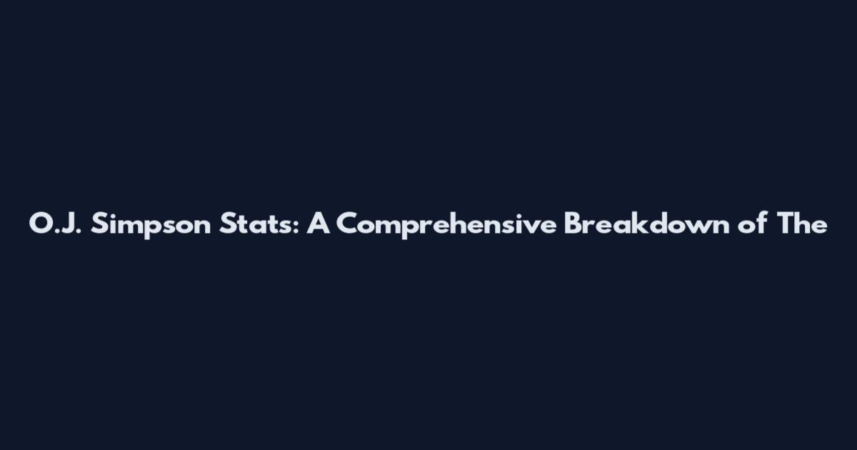 O.J. Simpson Stats: A Comprehensive Breakdown of "The