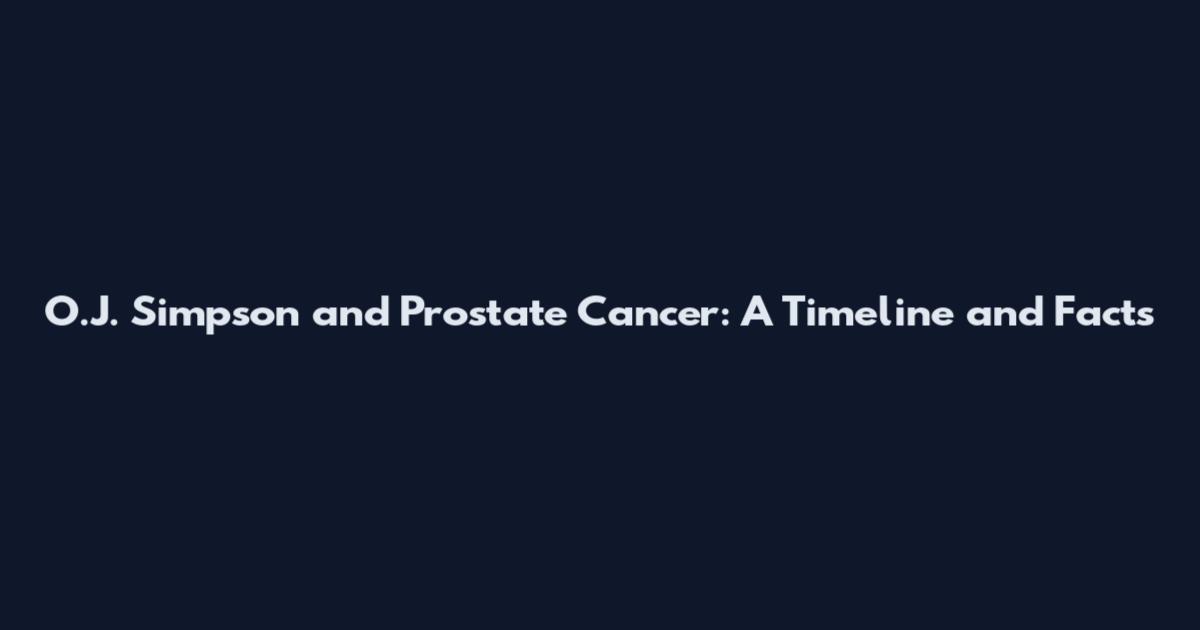 O.J. Simpson and Prostate Cancer: A Timeline and Facts