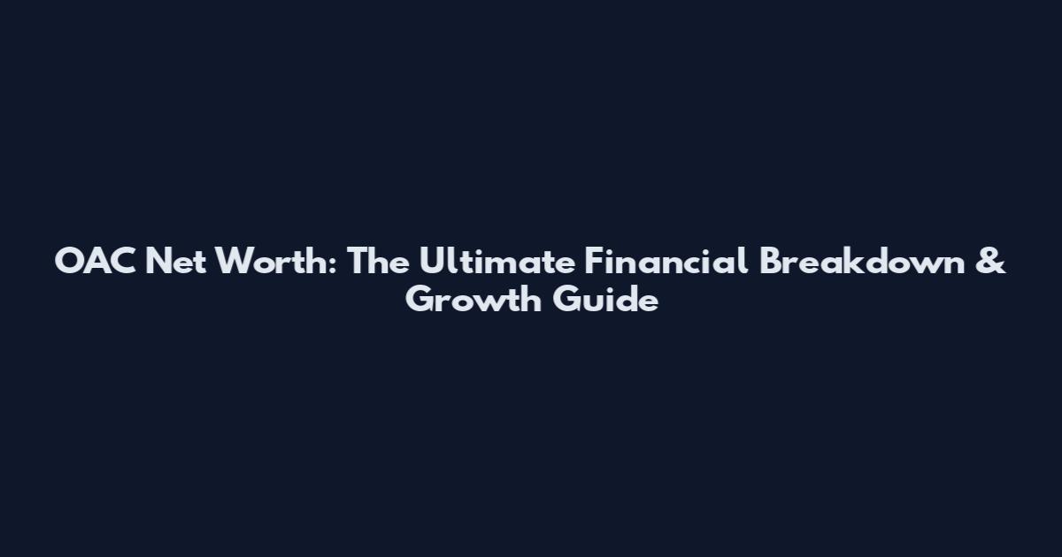 OAC Net Worth: The Ultimate Financial Breakdown & Growth Guide