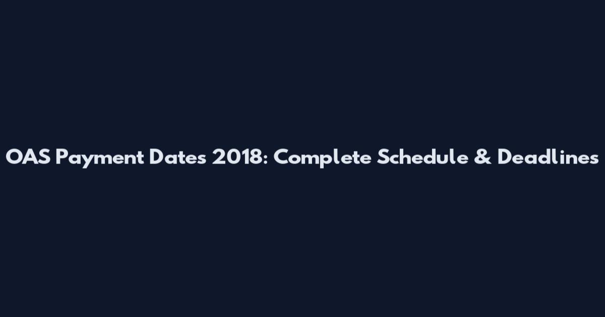 OAS Payment Dates 2018: Complete Schedule & Deadlines