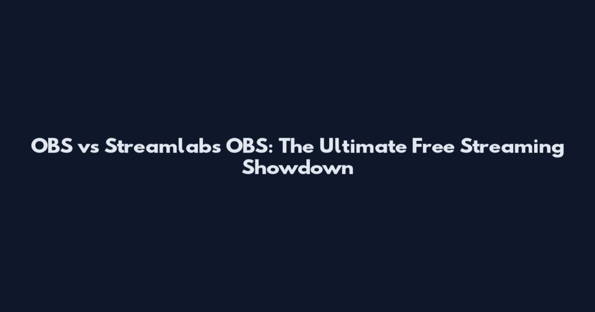 OBS vs Streamlabs OBS: The Ultimate Free Streaming Showdown