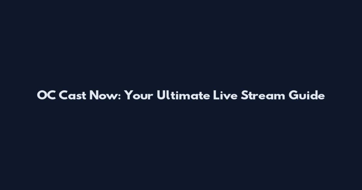 OC Cast Now: Your Ultimate Live Stream Guide
