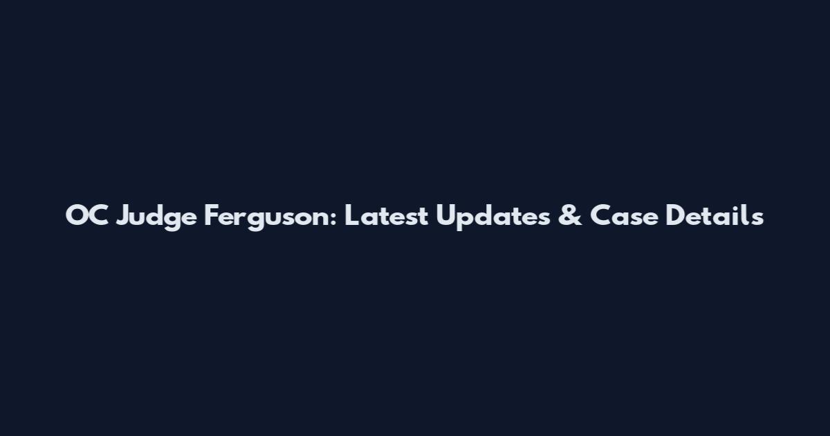OC Judge Ferguson: Latest Updates & Case Details