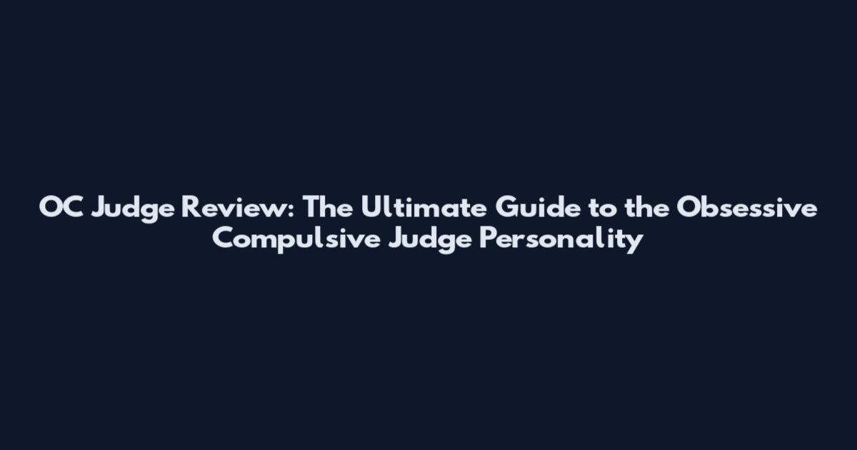 OC Judge Review: The Ultimate Guide to the Obsessive Compulsive Judge Personality