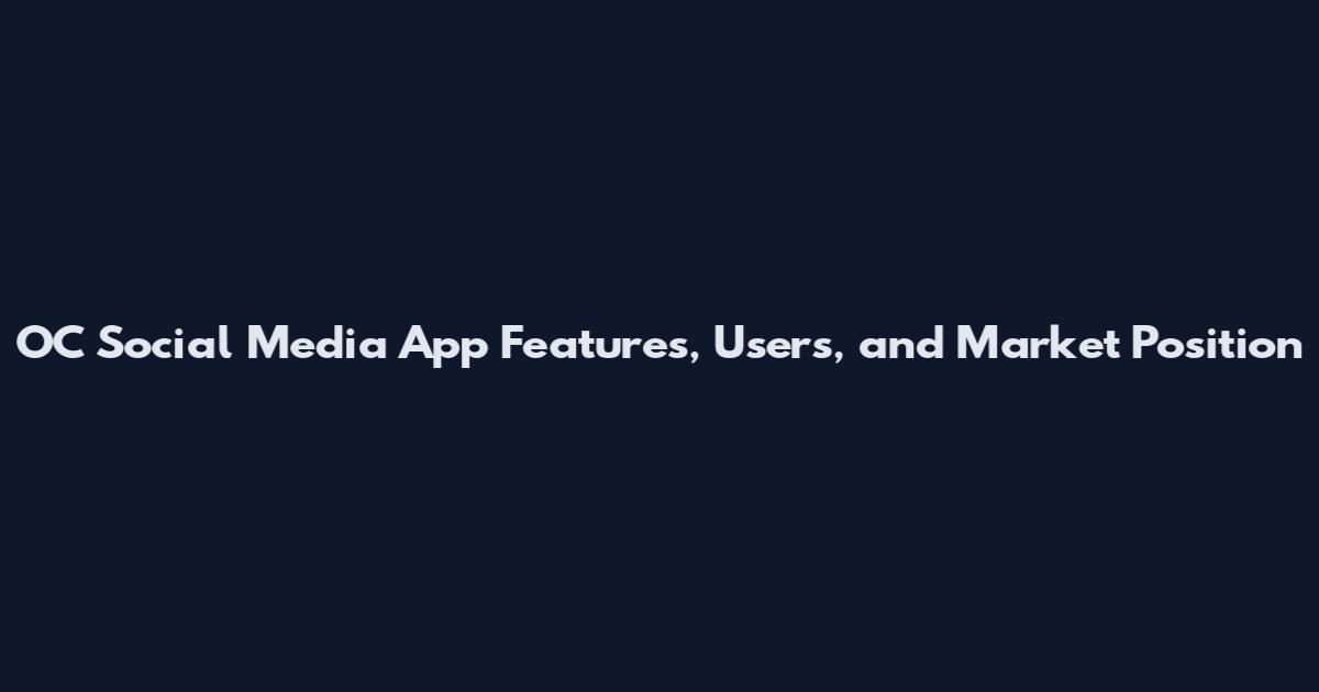 OC Social Media App Features, Users, and Market Position