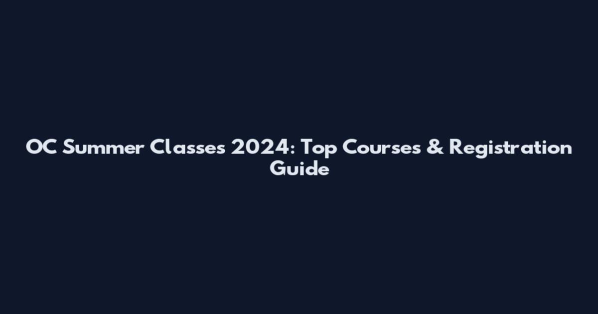 OC Summer Classes 2024: Top Courses & Registration Guide