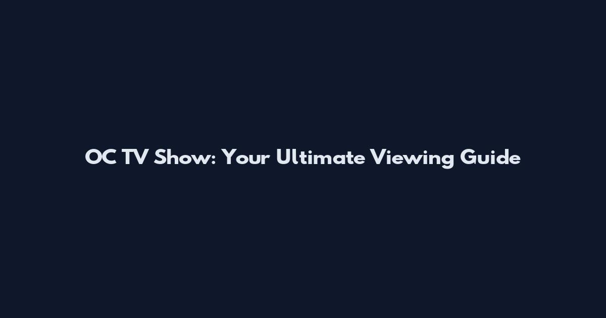 OC TV Show: Your Ultimate Viewing Guide