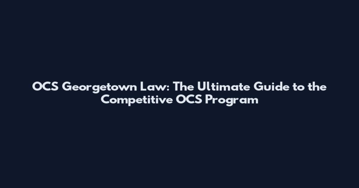 OCS Georgetown Law: The Ultimate Guide to the Competitive OCS Program