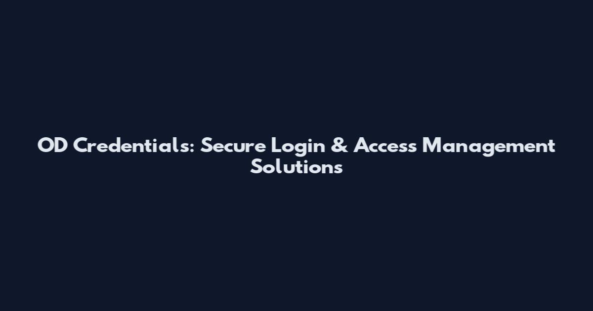 OD Credentials: Secure Login & Access Management Solutions