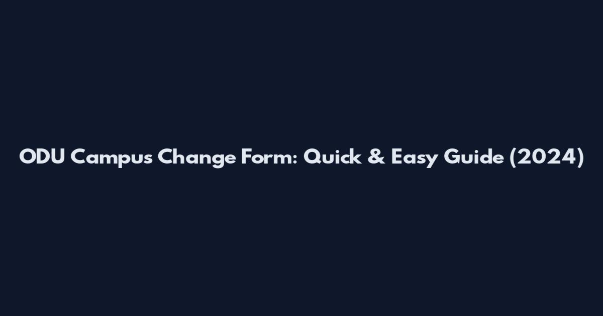 ODU Campus Change Form: Quick & Easy Guide (2024)