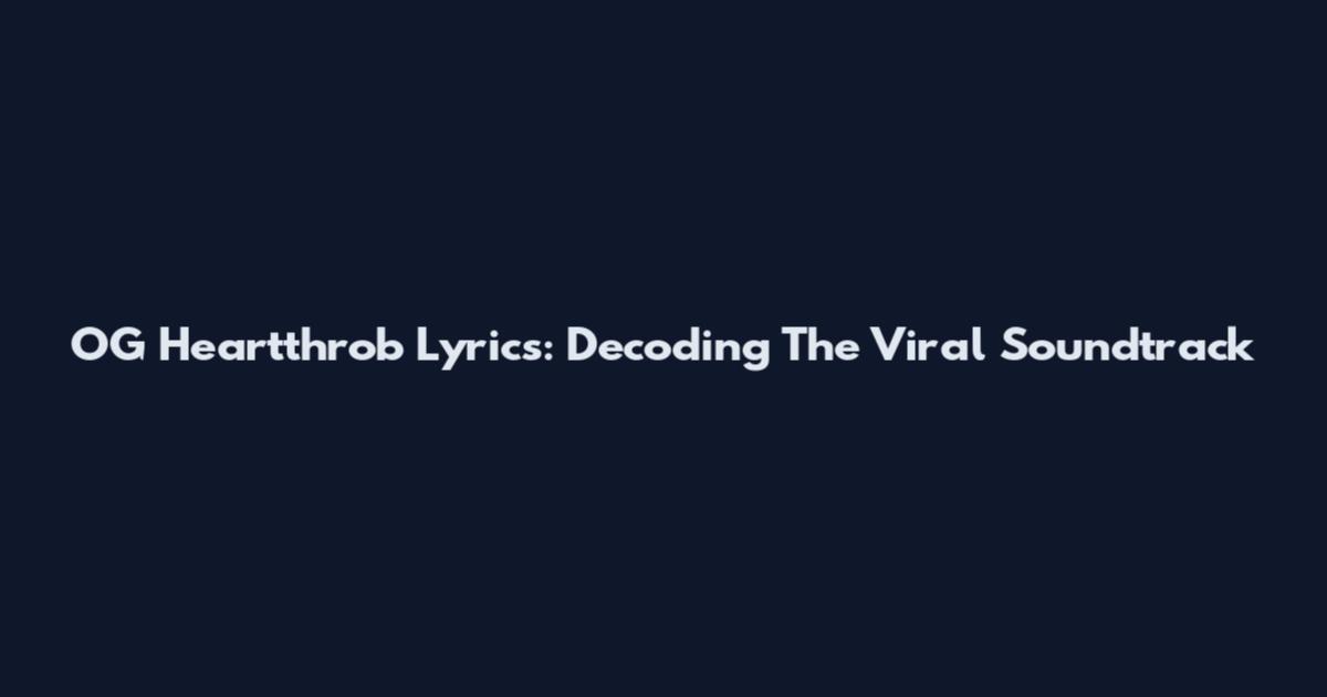 OG Heartthrob Lyrics: Decoding The Viral Soundtrack