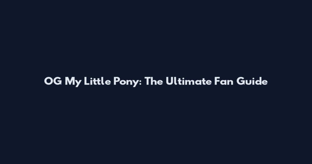 OG My Little Pony: The Ultimate Fan Guide