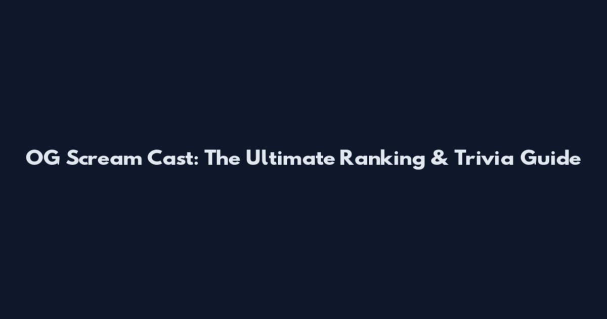 OG Scream Cast: The Ultimate Ranking & Trivia Guide