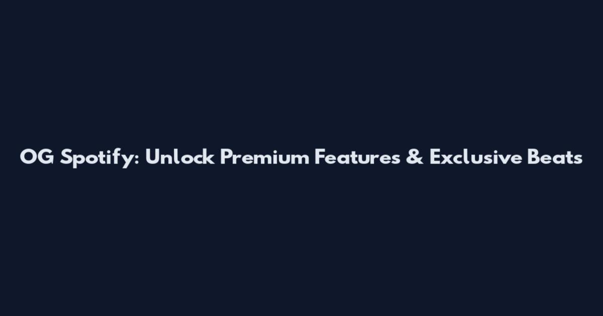 OG Spotify: Unlock Premium Features & Exclusive Beats
