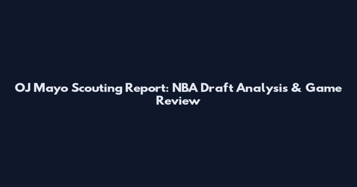 OJ Mayo Scouting Report: NBA Draft Analysis & Game Review
