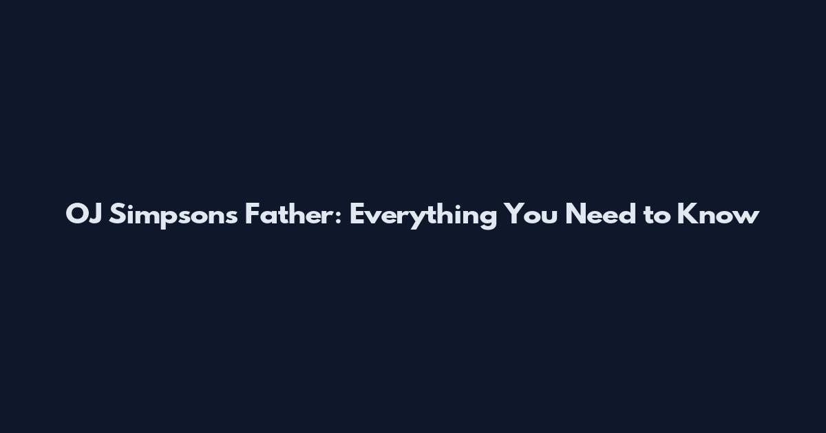 OJ Simpson's Father: Everything You Need to Know