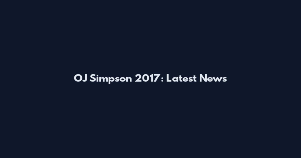 OJ Simpson 2017: Latest News