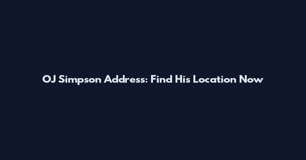 OJ Simpson Address: Find His Location Now