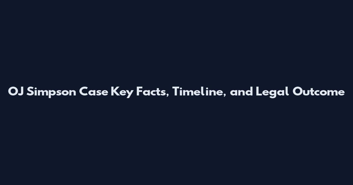 OJ Simpson Case Key Facts, Timeline, and Legal Outcome