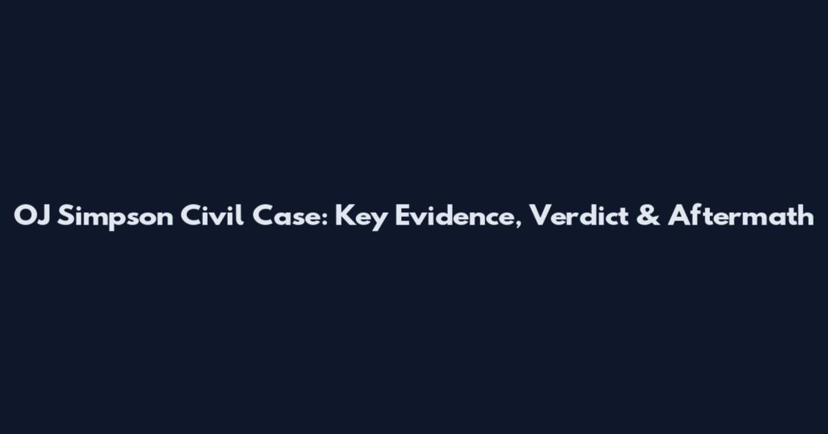 OJ Simpson Civil Case: Key Evidence, Verdict & Aftermath