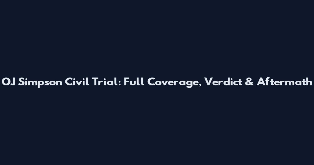 OJ Simpson Civil Trial: Full Coverage, Verdict & Aftermath