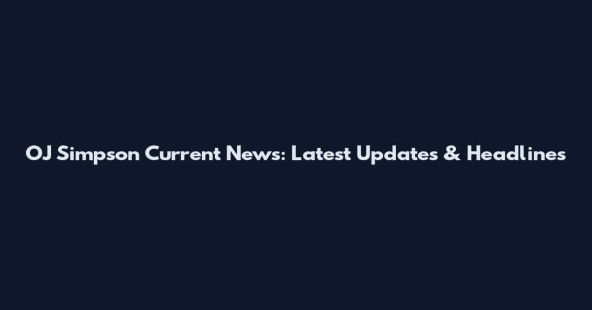OJ Simpson Current News: Latest Updates & Headlines