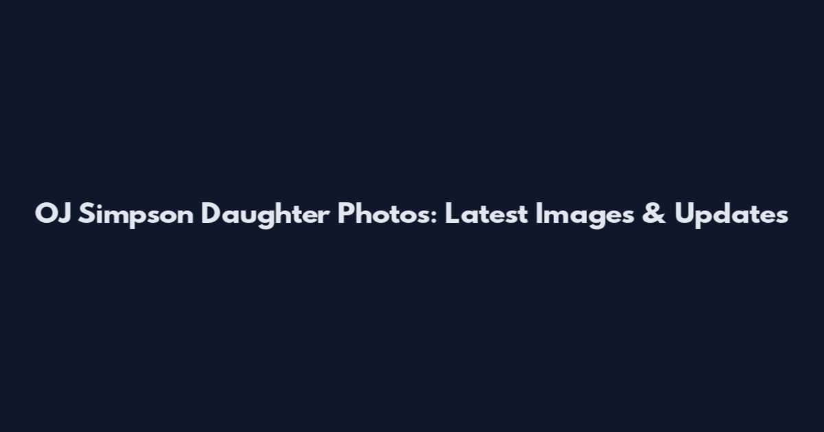 OJ Simpson Daughter Photos: Latest Images & Updates